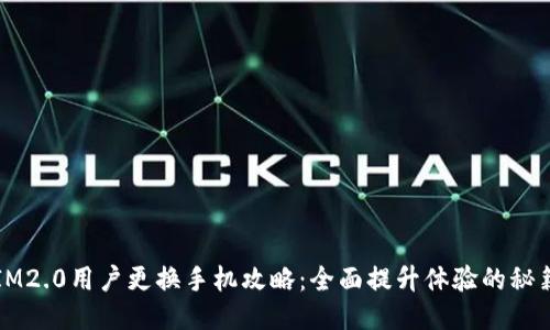 IM2.0用户更换手机攻略：全面提升体验的秘籍