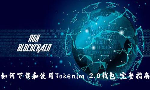 如何下载和使用Tokenim 2.0钱包：完整指南