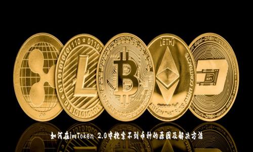 如何在imToken 2.0中搜索不到币种的原因及解决方法