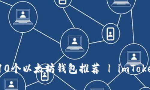 2023年最安全的10个以太坊钱包推荐 | imToken与其它选择分析