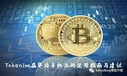 Tokenim在华为手机上的使用指南与建议