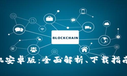 Tokenim手机安卓版：全面解析、下载指南与使用技巧