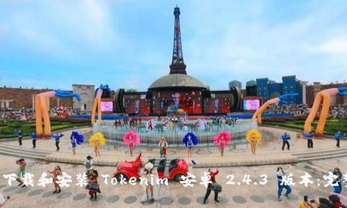  如何下载和安装 Tokenim 安卓 2.4.3 版本：完整指南