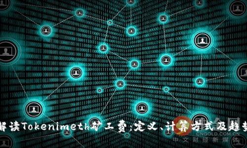 全面解读Tokenimeth矿工费：定义、计算方式及趋势分析