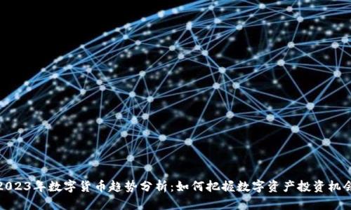 2023年数字货币趋势分析：如何把握数字资产投资机会