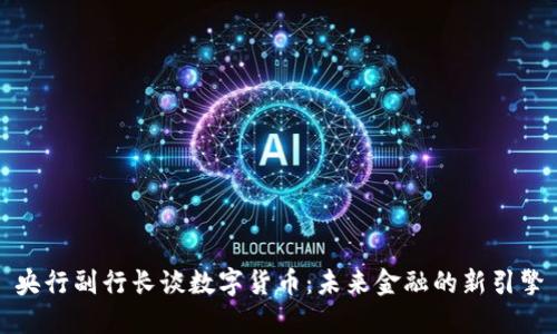 央行副行长谈数字货币：未来金融的新引擎
