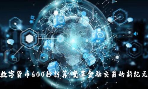 数字货币600秒结算：变革金融交易的新纪元