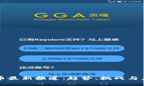 数字货币最新报道：趋势、挑战与未来展望