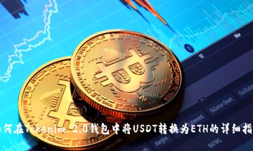 如何在Tokenim 2.0钱包中将USDT转换为ETH的详细指南