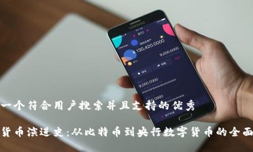 思考一个符合用户搜索并且支持的优秀

数字货币演进史：从比特币到央行数字货币的全面探讨