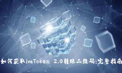 如何获取imToken 2.0转账二维码：完整指南