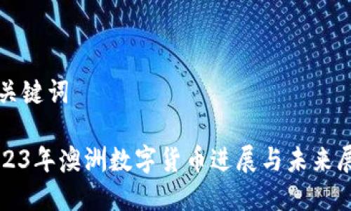 和关键词

2023年澳洲数字货币进展与未来展望