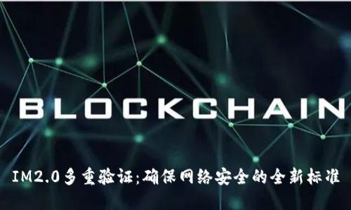 IM2.0多重验证：确保网络安全的全新标准