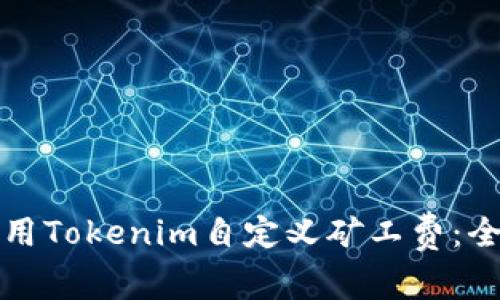 如何使用Tokenim自定义矿工费：全面指南